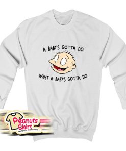 A Babys Gotta Do What A Babys Gotta Do Sweatshirt