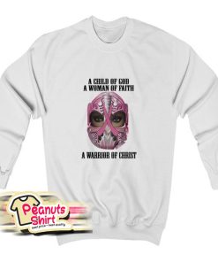 A Child Of God A Woman Of Faith A Warrior Of Christ Sweatshirt
