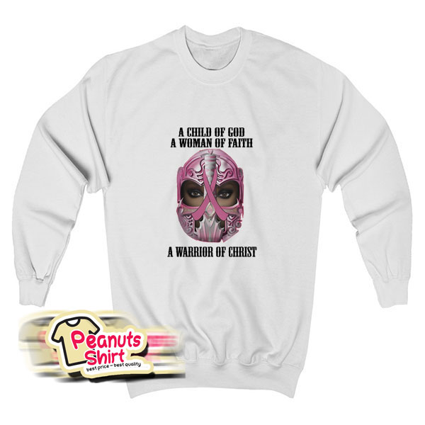 A Child Of God A Woman Of Faith A Warrior Of Christ Sweatshirt
