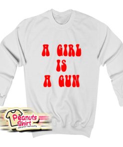 A Girl Is A Gun Sweatshirt