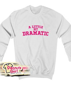 A Little Bit Dramatic Sweatshirt