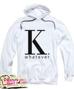 K Whatever Hoodie
