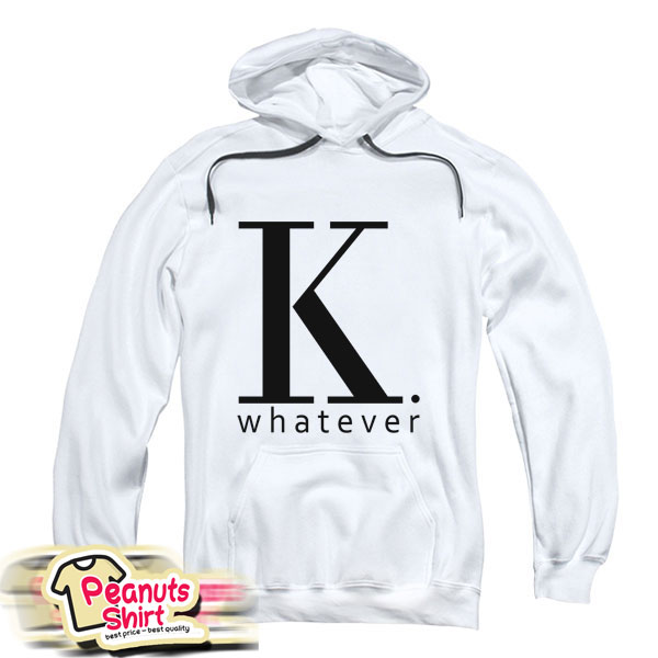 K Whatever Hoodie