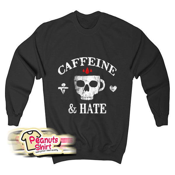 Cafein And Hate One Sweatshirt