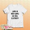Lamps In Video Games Use Real Electricity T-Shirt