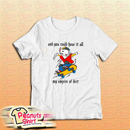 Stuart Little 2 And You Could Have It All My Empire of Dirt T-Shirt