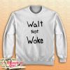 Walt Not Woke Sweatshirt