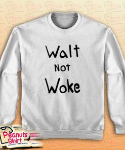 Walt Not Woke Sweatshirt