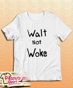 Walt Not Woke T-Shirt