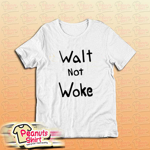 Walt Not Woke T-Shirt