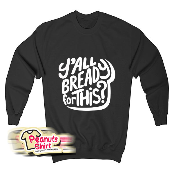 Yall Bready For This Sweatshirt
