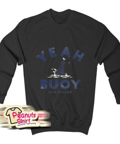 Yeah Buoy Life Is Good Sweatshirt