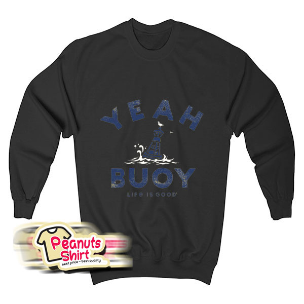 Yeah Buoy Life Is Good Sweatshirt