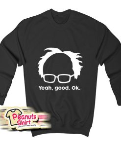 Yeah Good Ok Bernie Sander Funny Meme Sweatshirt