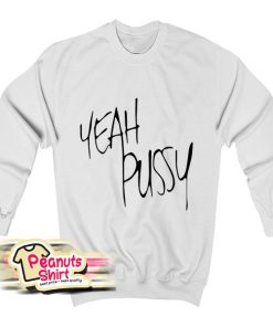 Yeah Pussy Sweatshirt