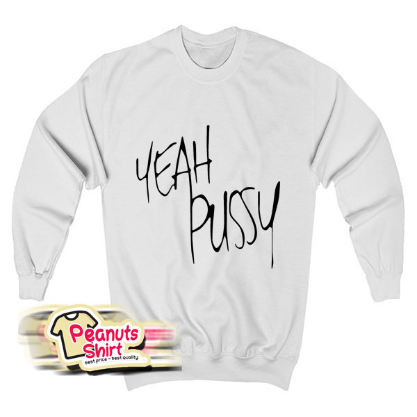 Yeah Pussy Sweatshirt