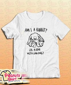Am I A Rabbit Or A Bear With Long Ears T-Shirt