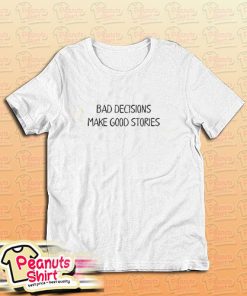 Bad Decisions Make Good Stories Cool Funny Quote T-Shirt