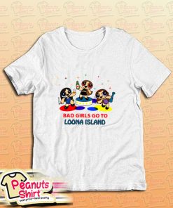 Bad Girls Go To Loona Island T-Shirt