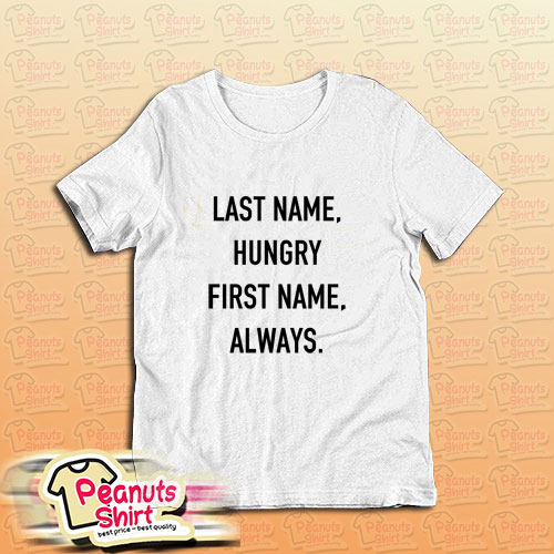 Last Name Hungry First Name Always T-Shirt