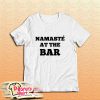 Namaste At The Bar T-Shirt