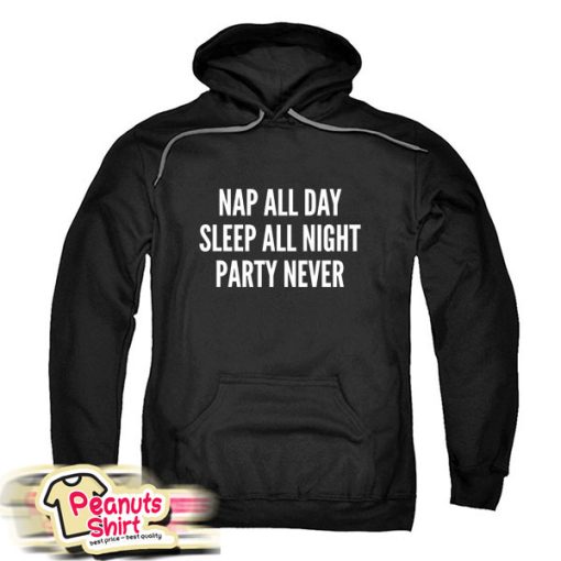 Nap All Day Sleep All Night Party Never Hoodie