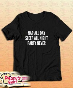 Nap All Day Sleep All Night Party Never T-Shirt