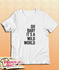 Oh Baby Its A Wild World T-Shirt