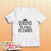 Queens Are Born In December T-Shirt