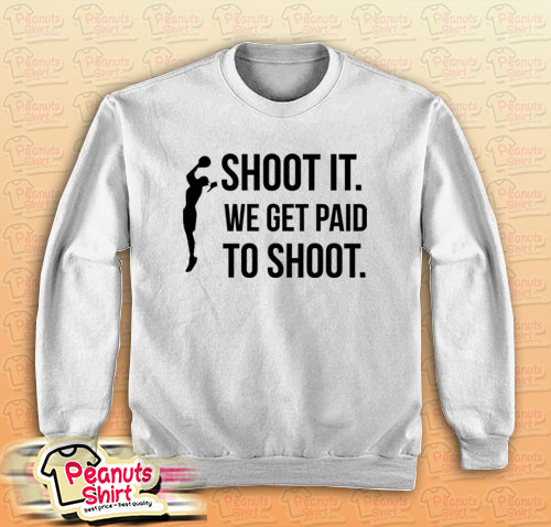 Shoot We Get Paid To Shoot Sweatshirt