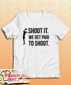Shoot We Get Paid To Shoot T-Shirt