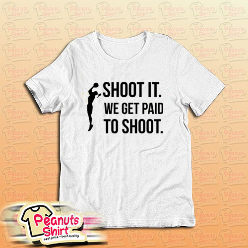 Shoot We Get Paid To Shoot T-Shirt