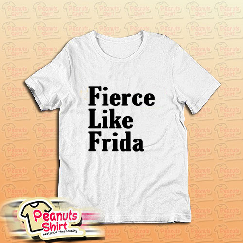 Fierce Like Frida T-Shirt