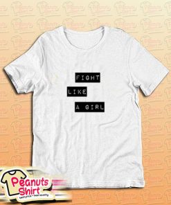 Fight Like A Girl Quote Feminism Girl Power T-Shirt