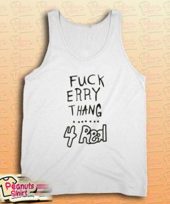 Fuck Erry Thang 4 Real Tank Top
