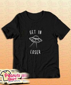 Get In Loser Alien Meaning T-Shirt