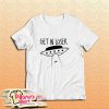 Get In Loser T-Shirt
