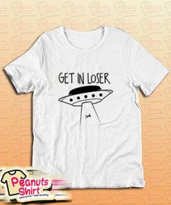 Get In Loser T-Shirt