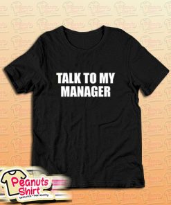 Talk To My Manager T-Shirt