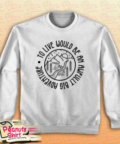 To Live Would Be An Awfully Big Adventure Sweatshirt