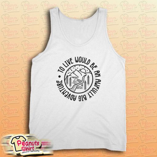 To Live Would Be An Awfully Big Adventure Tank Top