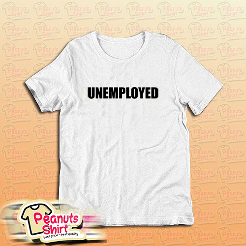 Unemployed T-Shirt