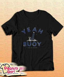 Yeah Buoy Life Is Good T-Shirt