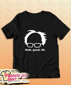 Yeah Good Ok Bernie Sander Funny Meme T-Shirt