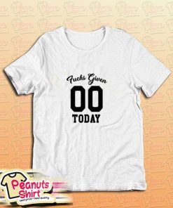 Zero Fucks Given Today T-Shirt