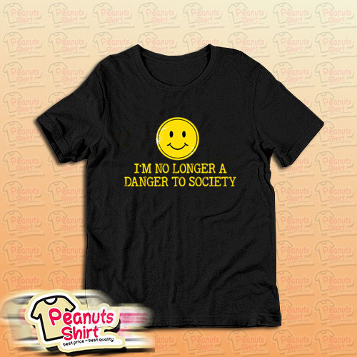 I’m No Longer A Danger To Society T-Shirt