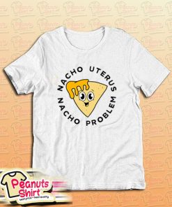 Nacho uterus Nacho problem T-Shirt