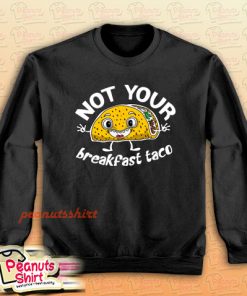Not Your Breakfast Taco Sweatshirt