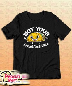 Not Your Breakfast Taco T-Shirt