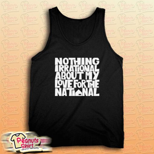 Nothing Irrational About My Love For The National Tank Top